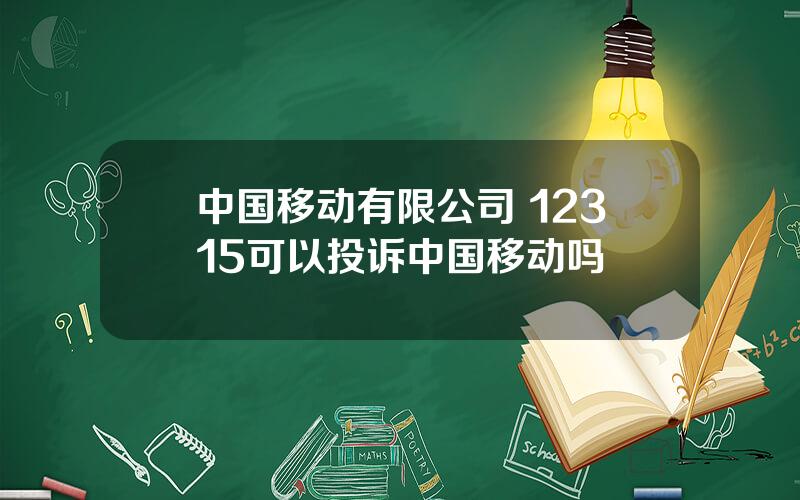 中国移动有限公司 12315可以投诉中国移动吗